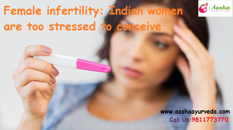 Female infertility: Indian Women Are Too Stressed To Conceive