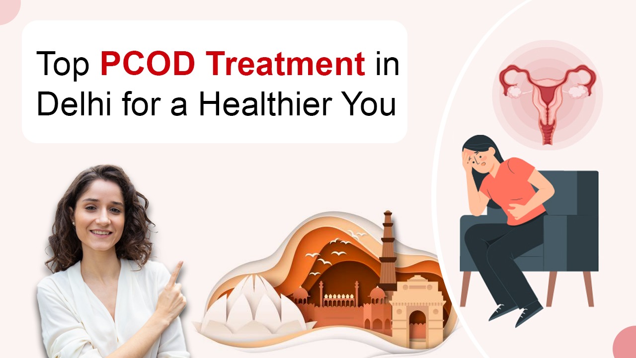 Finding Balance: Top PCOD Treatment in Delhi for a Healthier You